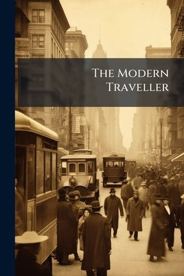 The Modern Traveller: (Vii, 350 P., [1] H. Map. Pleg.) by Anonymous