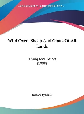 Wild Oxen, Sheep And Goats Of All Lands: Living And Extinct (1898) by Lydekker, Richard