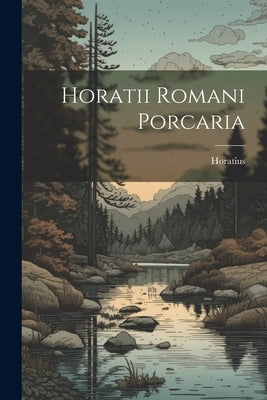 Horatii Romani Porcaria by Horatius