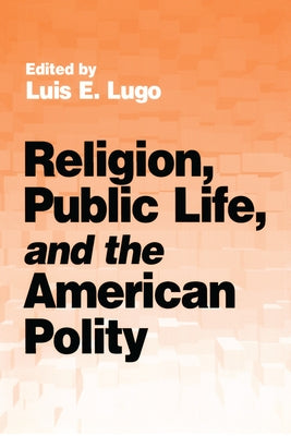 Religion, Public Life, and the American Polity by Lugo, Luis F.
