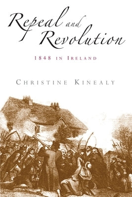Repeal and Revolution: 1848 in Ireland by Kinealy, Christine