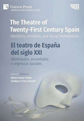 The Theatre of Twenty-First Century Spain / El teatro de Espa?a del siglo XXI: Identities, Anxieties, and Social Immediacies / Identidades, ansiedades by Freear-Papio, Helen