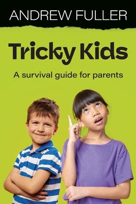 Tricky Kids: A Survival Guide for Parents by Fuller, Andrew