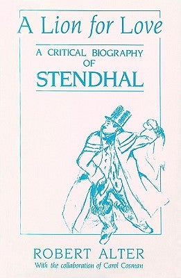 A Lion for Love: A Critical Biography of Stendhal by Alter, Robert