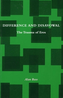Difference and Disavowal: The Trauma of Eros by Bass, Alan
