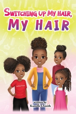 Switching Up My Hair My Hair by Smith, Kamille J.
