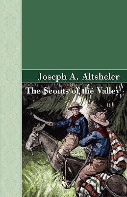 The Scouts of the Valley by Altsheler, Joseph A.