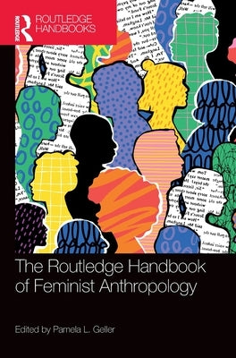 The Routledge Handbook of Feminist Anthropology by Geller, Pamela L.