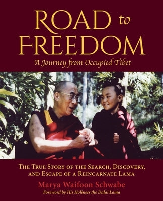 Road to Freedom - A Journey from Occupied Tibet: The True Story of the Search, Discovery, and Escape of a Reincarnate Lama by Schwabe, Marya Waifoon