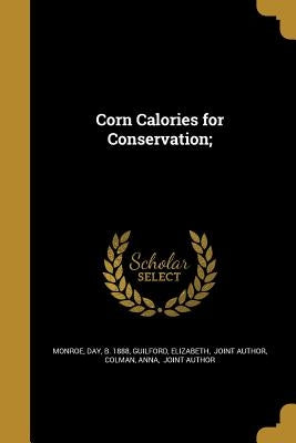 Corn Calories for Conservation; by Monroe, Day B. 1888