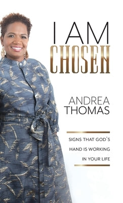 I Am Chosen: Signs That God's Hand Is Working In Your Life by Thomas, Andrea