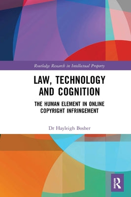 Law, Technology and Cognition: The Human Element in Online Copyright Infringement by Bosher, Hayleigh