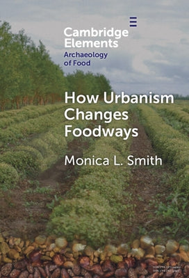 How Urbanism Changes Foodways by Smith, Monica L.