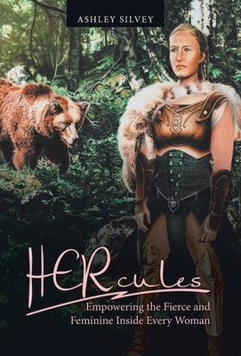 Hercules: Empowering the Fierce and Feminine Inside Every Woman by Silvey, Ashley
