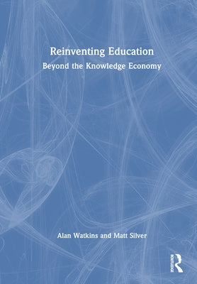 Reinventing Education: Beyond the Knowledge Economy by Watkins, Alan