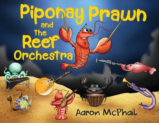 Piponay Prawn and the Reef Orchestra by McPhail, Aaron