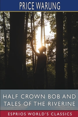 Half Crown Bob and Tales of the Riverine (Esprios Classics) by Warung, Price