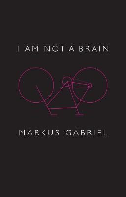 I Am Not a Brain: Philosophy of Mind for the 21st Century by Gabriel, Markus