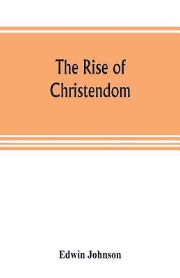 The rise of Christendom by Johnson, Edwin