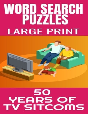 Word Search Puzzles Large Print 50 Years of TV Sitcoms: Fun and Challenging Word Find Puzzles That Are Filled with Hundred of TV Sitcoms from the 50s by Press, Puzi