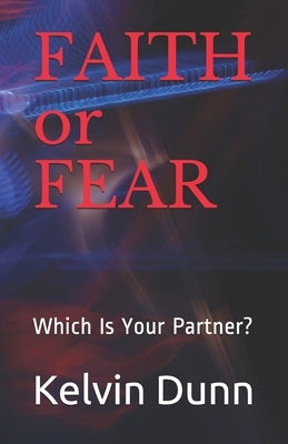 FAITH or FEAR: Which Is Your Partner? by Dunn, Kelvin R.