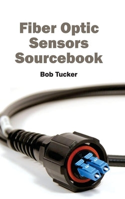 Fiber Optic Sensors Sourcebook by Tucker, Bob