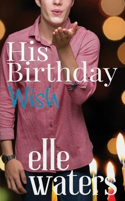 His Birthday Wish: A Small Town MM Romance by Waters, Elle