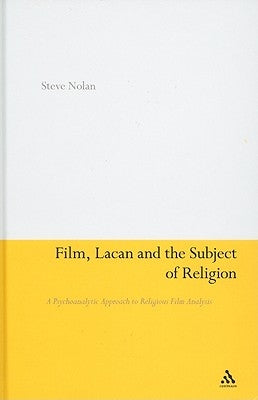 Film, Lacan and the Subject of Religion: A Psychoanalytic Approach to Religious Film Analysis by Nolan, Steve