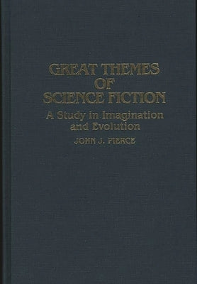 Great Themes of Science Fiction: A Study in Imagination and Evolution by Pierce, John J.
