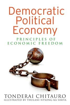 Democratic Political Economy: Principles of Economic Freedom by Sibiya, Thulani Ntsong Ka