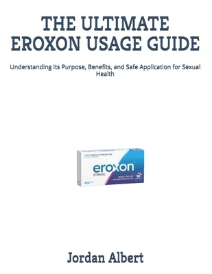 The Ultimate Eroxon Usage Guide: Understanding Its Purpose, Benefits, and Safe Application for Sexual Health by Albert, Jordan