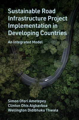 Sustainable Road Infrastructure Project Implementation in Developing Countries: An Integrated Model by Ametepey, Simon Ofori