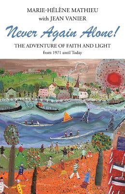 Never Again Alone!: The Adventure of Faith and Light from 1971 Until Today by Mathieu, Marie-Helene