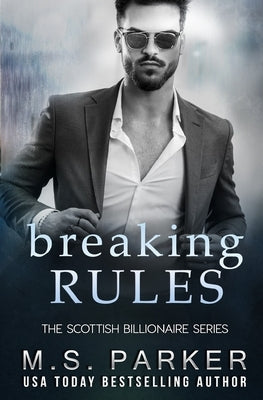 Breaking Rules: The Scottish Billionaire by Parker, M. S.
