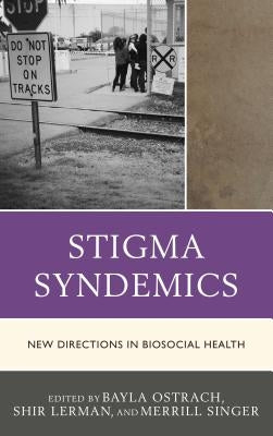 Stigma Syndemics: New Directions in Biosocial Health by Ostrach, Bayla