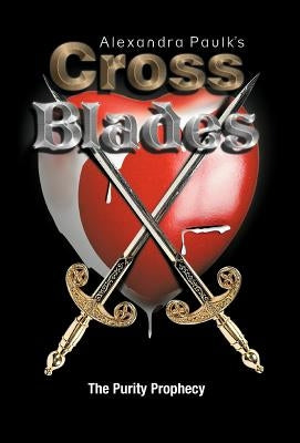 Cross Blades: The Purity Prophecy by Paulk's, Alexandra