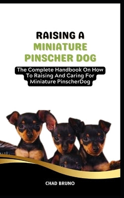 Miniature Pinscher Dog: The Complete Handbook On How To Raising And Caring For Miniature Pinscher Dog by Bruno, Chad