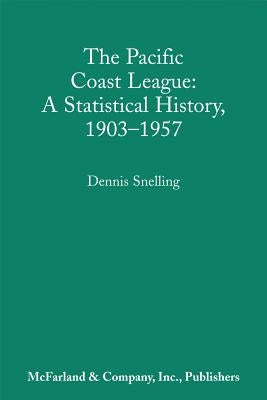 The Pacific Coast League: A Statistical History, 1903-1957 by Snelling, Dennis