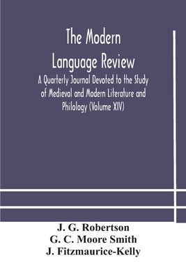 The Modern Language Review; A Quarterly Journal Devoted To The Study Of Medieval And Modern Literature And Philology (Volume Xiv) by J G Robertson