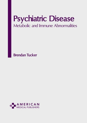 Psychiatric Disease: Metabolic and Immune Abnormalities by Tucker, Brendan
