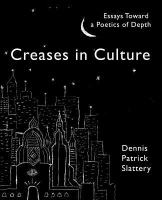 Creases In Culture: Essays Toward a Poetics of Depth by Slattery, Dennis Patrick