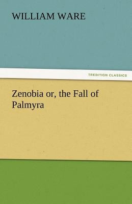 Zenobia Or, the Fall of Palmyra by Ware, William