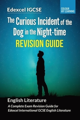 The Curious Incident of the Dog in the Night-time Revision Guide: A Complete Revision Guide for Edexcel IGCSE English Literature by Learning, Colour My