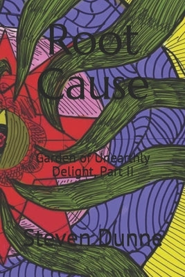 Root Cause: Garden of Unearthly Delight, Part II by Dunne, Steven