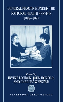 General Practice Under the National Health Service 1948-1997 by Loudon, Irvine