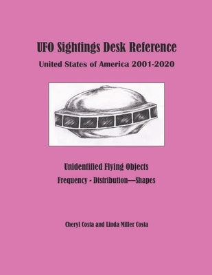 UFO Sightings Desk Reference: United States of America 2001 - 2020 by Costa, Linda Miller