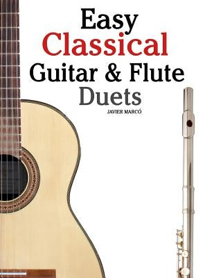 Easy Classical Guitar & Flute Duets: Featuring Music of Beethoven, Bach, Wagner, Handel and Other Composers. in Standard Notation and Tablature by Marc