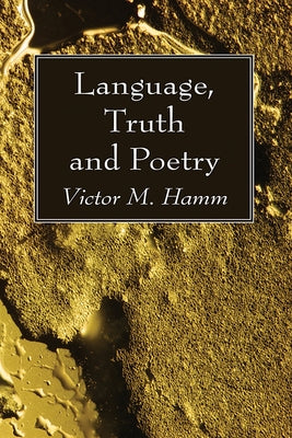 Language, Truth and Poetry by Hamm, Victor M.