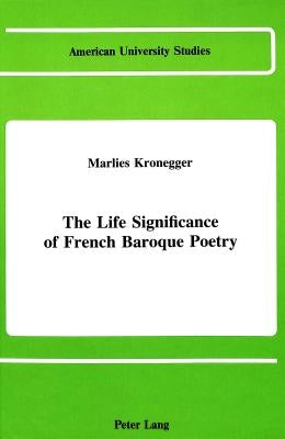 The Life Significance of French Baroque Poetry by Kronegger, Marlies