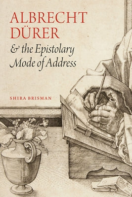 Albrecht Dürer and the Epistolary Mode of Address by Brisman, Shira
